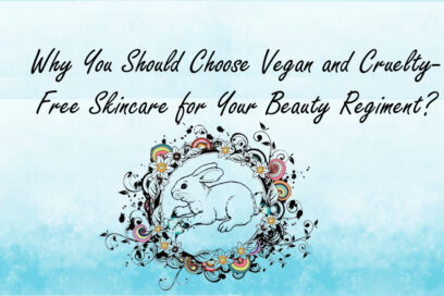 Why You Should Choose Vegan and Cruelty-Free Skincare for Your Beauty Regiment
